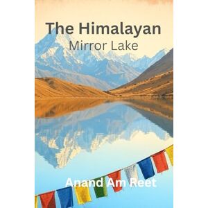 Reet, Anand Am The Himalayan, Mirror Lake (The Himalayan Series) Reet, Anand Am The Himalayan, Mirror Lake (The Himalayan Series)