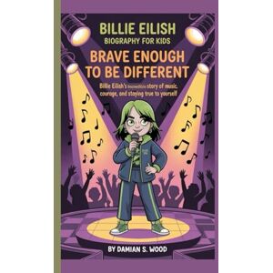 S. WOOD, DAMIAN BILLIE EILISH BIOGRAPHY FOR KIDS: BRAVE ENOUGH TO BE DIFFERENT -: Billie Eilish's Incredible Story Of Music, Courage, And Staying True to Yourself S. WOOD, DAMIAN BILLIE EILISH BIOGRAPHY FOR KIDS: BRAVE ENOUGH TO BE DIFFERENT -: Billie Eilish's Incredible Story Of Music, Courage, And Staying True to Yourself