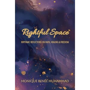 Muhammad, Monique Renée Rightful Space: Rhythmic Reflections on Faith, Healing & Freedom Muhammad, Monique Renée Rightful Space: Rhythmic Reflections on Faith, Healing & Freedom