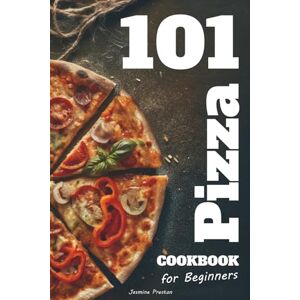 Preston, Jasmine Easy Pizza Cookbook for Beginners: Foolproof Homemade Doughs, Global Flavor Combinations, and 101 Step-by-Step Recipes for Crispy, Cheesy, and ... and Home Cooks Who Love Italian Food Preston, Jasmine Easy Pizza Cookbook for Beginners: Foolproof Homemade Doughs, Global Flavor Combinations, and 101 Step-by-Step Recipes for Crispy, Cheesy, and ... and Home Cooks Who Love Italian Food