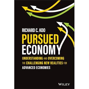Koo, Richard C. Pursued Economy: Understanding and Overcoming the Challenging New Realities for Advanced Economies Koo, Richard C. Pursued Economy: Understanding and Overcoming the Challenging New Realities for Advanced Economies