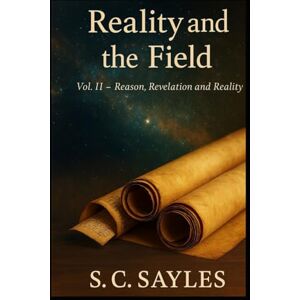 SAYLES, S C REALITY AND THE FIELD: COLLECTED PAPERS IN THE THOUGHT OF S. C. SAYLES SAYLES, S C REALITY AND THE FIELD: COLLECTED PAPERS IN THE THOUGHT OF S. C. SAYLES