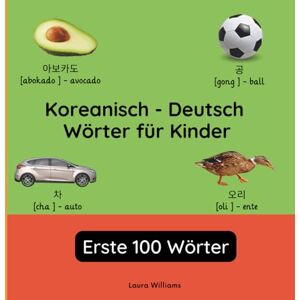 Williams, Laura R. Koreanisch Deutsch Wörter für Kinder Erste 100 Wörter: Koreanisch Lernen für Kinder und Anfänger Zweisprachiges Bilderbuch auf Koreanisch mit ... Kinderbücher (Deutsch-Koreanisch)) Williams, Laura R. Koreanisch Deutsch Wörter für Kinder Erste 100 Wörter: Koreanisch Lernen für Kinder und Anfänger Zweisprachiges Bilderbuch auf Koreanisch mit ... Kinderbücher (Deutsch-Koreanisch))