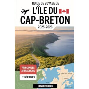 Bryan, Sawyer Guide de voyage de l'île du Cap-Breton 2025-2026: Découvrez la piste Cabot, le parc national des Hautes-Terres-du-Cap-Breton, la forteresse de ... de l'île celtique de la Nouvelle-Écosse Bryan, Sawyer Guide de voyage de l'île du Cap-Breton 2025-2026: Découvrez la piste Cabot, le parc national des Hautes-Terres-du-Cap-Breton, la forteresse de ... de l'île celtique de la Nouvelle-Écosse