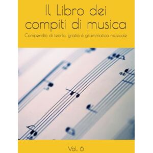 Anonimo Il Libro dei compiti di musica: Compendio di teoria, grafia e grammatica musicale Anonimo Il Libro dei compiti di musica: Compendio di teoria, grafia e grammatica musicale