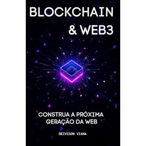 Andrade, Deivison Viana Blockchain & Web3: Construa a Próxima Geração da Web Andrade, Deivison Viana Blockchain & Web3: Construa a Próxima Geração da Web