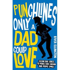 Ellington, River Pun-chlines Only A Dad Could Love: Clean Dad Jokes To Make Kids Groan And Moms Smile (Amazing Dads) Ellington, River Pun-chlines Only A Dad Could Love: Clean Dad Jokes To Make Kids Groan And Moms Smile (Amazing Dads)