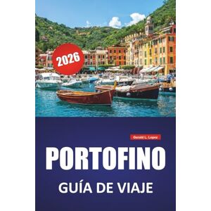 Lopez, Gerald L. PORTOFINO GUÍA DE VIAJE 2026: Paseos costeros, lugares históricos, excursiones de un día, gastronomía local y consejos prácticos para explorar la Riviera italiana Lopez, Gerald L. PORTOFINO GUÍA DE VIAJE 2026: Paseos costeros, lugares históricos, excursiones de un día, gastronomía local y consejos prácticos para explorar la Riviera italiana