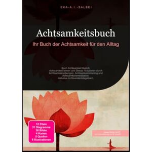 Salbei, Eka A.I. Achtsamkeitsbuch: Ihr Buch der Achtsamkeit für den Alltag Salbei, Eka A.I. Achtsamkeitsbuch: Ihr Buch der Achtsamkeit für den Alltag