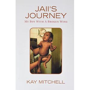 Mitchell, Kay Jaii's Journey: My Boy with a Broken Wing Mitchell, Kay Jaii's Journey: My Boy with a Broken Wing