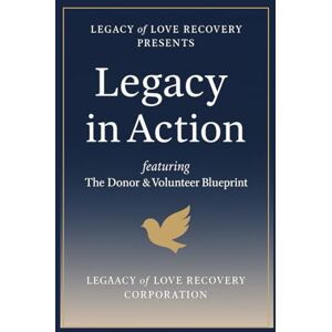 Corporation, Legacy of Love Recovery Donor and Volunteer Blueprint Book: A Step-by-Step Guide to Building Purpose-Driven Support for Legacy of Love Recovery Corporation, Legacy of Love Recovery Donor and Volunteer Blueprint Book: A Step-by-Step Guide to Building Purpose-Driven Support for Legacy of Love Recovery