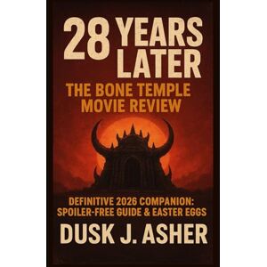Asher, Dusk J. 28 Years Later: The Bone Temple Movie Review: Definitive 2026 Companion: Spoiler-Free Guide & Easter Eggs Asher, Dusk J. 28 Years Later: The Bone Temple Movie Review: Definitive 2026 Companion: Spoiler-Free Guide & Easter Eggs
