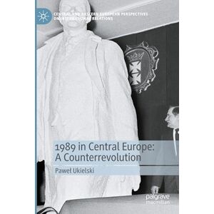 Ukielski, Paweł 1989 in Central Europe: A Counterrevolution (Central and Eastern European Perspectives on International Relations) Ukielski, Paweł 1989 in Central Europe: A Counterrevolution (Central and Eastern European Perspectives on International Relations)