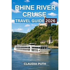 Puth, Claudia RHINE RIVER CRUISE TRAVEL GUIDE 2026: Everything You Need to Know for a Stress-Free and Unforgettable Rhine River Journey Puth, Claudia RHINE RIVER CRUISE TRAVEL GUIDE 2026: Everything You Need to Know for a Stress-Free and Unforgettable Rhine River Journey