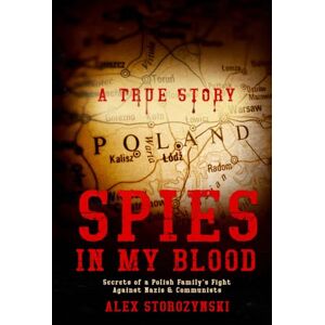 Storozynski, Alex Spies In My Blood: A Polish Family’s Secret Fight Against Nazis & Communists Storozynski, Alex Spies In My Blood: A Polish Family’s Secret Fight Against Nazis & Communists