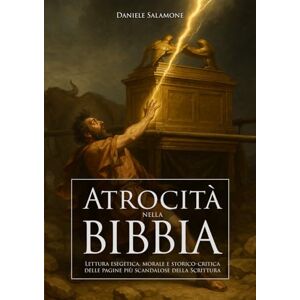 Salamone, Daniele Atrocità nella Bibbia: Lettura esegetica, morale e storico-critica delle pagine più scandalose della Scrittura (Apologetica e Attualità) Salamone, Daniele Atrocità nella Bibbia: Lettura esegetica, morale e storico-critica delle pagine più scandalose della Scrittura (Apologetica e Attualità)