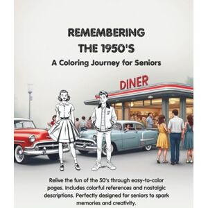 Publishing, BHS Remembering the 1950's — A Coloring Journey For Seniors: A nostalgic coloring book specially designed for seniors and adults who want a fun, memory-filled coloring experience Publishing, BHS Remembering the 1950's — A Coloring Journey For Seniors: A nostalgic coloring book specially designed for seniors and adults who want a fun, memory-filled coloring experience