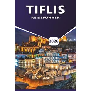 Grier, Wilma B. TIFLIS REISEFÜHRER 2026: Erkunden Sie Georgias Hauptstadt, die wichtigsten Attraktionen, die besten Aktivitäten, lokales Essen, historische ... Nachtleben und kulturelle Einblicke. Grier, Wilma B. TIFLIS REISEFÜHRER 2026: Erkunden Sie Georgias Hauptstadt, die wichtigsten Attraktionen, die besten Aktivitäten, lokales Essen, historische ... Nachtleben und kulturelle Einblicke.