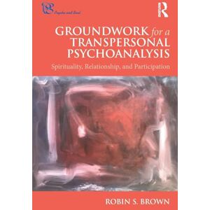 Brown, Robin Groundwork for a Transpersonal Psychoanalysis: Spirituality, Relationship, and Participation (Psyche and Soul) Brown, Robin Groundwork for a Transpersonal Psychoanalysis: Spirituality, Relationship, and Participation (Psyche and Soul)