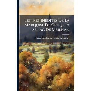 Lettres InÃ(c)dites De La Marquise De Crequi À Senac De Meilhan Lettres InÃ(c)dites De La Marquise De Crequi À Senac De Meilhan