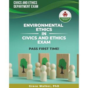 WALKER PHD, GRACE ENVIRONMENTAL ETHICS IN CIVICS AND ETHICS EXAM PREP WALKER PHD, GRACE ENVIRONMENTAL ETHICS IN CIVICS AND ETHICS EXAM PREP