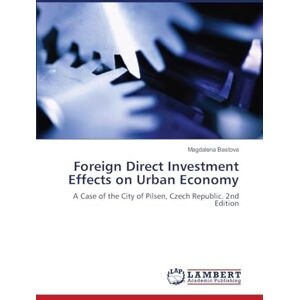 Bastova, Magdalena Foreign Direct Investment Effects on Urban Economy: A Case of the City of Pilsen, Czech Republic. 2nd Edition Bastova, Magdalena Foreign Direct Investment Effects on Urban Economy: A Case of the City of Pilsen, Czech Republic. 2nd Edition