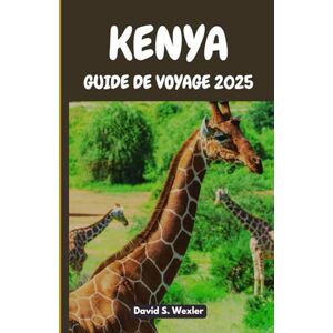 S. Wexler, David KENYA GUIDE DE VOYAGE 2025: Un guide complet pour découvrir le cœur de l'Afrique de l'Est, son patrimoine et ses aventures inoubliables (French version (Guides d'aventure)) S. Wexler, David KENYA GUIDE DE VOYAGE 2025: Un guide complet pour découvrir le cœur de l'Afrique de l'Est, son patrimoine et ses aventures inoubliables (French version (Guides d'aventure))