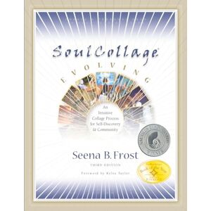 Frost, Seena B. SoulCollage Evolving: An Intuitive Collage Process for Self-Discovery and Community Frost, Seena B. SoulCollage Evolving: An Intuitive Collage Process for Self-Discovery and Community