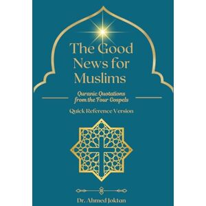 Ahmed The Good News for Muslims: Quranic Quotations from the Four Gospels (The Abrahamic Family Bible Series) Ahmed The Good News for Muslims: Quranic Quotations from the Four Gospels (The Abrahamic Family Bible Series)