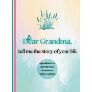 Publishing, Timeless Tales Dear Grandma, Tell Me the Story of Your Life: A Grandmother's Guided Journal of Memories, Wisdom and Love (Colour Version) Publishing, Timeless Tales Dear Grandma, Tell Me the Story of Your Life: A Grandmother's Guided Journal of Memories, Wisdom and Love (Colour Version)