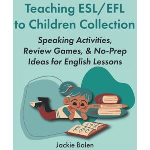 Bolen, Jackie Teaching ESL/EFL to Children Collection: Speaking Activities, Review Games, & No-Prep Ideas for English Lessons (Teaching English as a Second or Foreign Language to Children Collections) Bolen, Jackie Teaching ESL/EFL to Children Collection: Speaking Activities, Review Games, & No-Prep Ideas for English Lessons (Teaching English as a Second or Foreign Language to Children Collections)