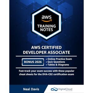 Davis, Neal AWS Certified Developer Associate Training Notes: Fast-track your exam success with the ultimate cheat sheet Davis, Neal AWS Certified Developer Associate Training Notes: Fast-track your exam success with the ultimate cheat sheet