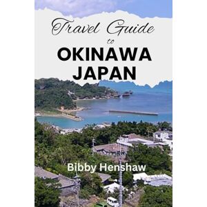 Henshaw, Bibby TRAVEL GUIDE TO OKINAWA, JAPAN: Okinawa Outdoor Adventure, What to Know, What to See & Where to Go (EXOTIC TRAVELS) Henshaw, Bibby TRAVEL GUIDE TO OKINAWA, JAPAN: Okinawa Outdoor Adventure, What to Know, What to See & Where to Go (EXOTIC TRAVELS)