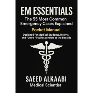 Alkaabi ...., Mr Saeed Abdulla EM Essentials: The 55 Most Common Emergency Cases Explained": "Designed for Medical Students, Interns, and Future First Responders at the Bedside" (Medicine, Philosophy, and Metaphysics) Alkaabi ...., Mr Saeed Abdulla EM Essentials: The 55 Most Common Emergency Cases Explained": "Designed for Medical Students, Interns, and Future First Responders at the Bedside" (Medicine, Philosophy, and Metaphysics)