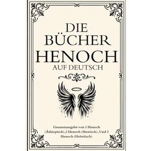 Enoch Die Bücher H auf Deutsch: Gesamtausgabe von 1 H (Äthiopisch),2 H (Slawisch), Und 3 H (Hebräisch) Enoch Die Bücher H auf Deutsch: Gesamtausgabe von 1 H (Äthiopisch),2 H (Slawisch), Und 3 H (Hebräisch)