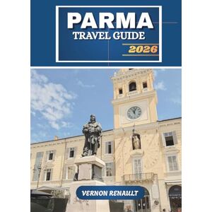 RENAULT, VERNON PARMA TRAVEL GUIDE 2026: Explore Italy’s Culinary Capital, Hidden Treasures, Complete Tourist Itinerary, Food & Wine Tours, Local Tips, and Must-See Attractions for 2025–2026 Travelers RENAULT, VERNON PARMA TRAVEL GUIDE 2026: Explore Italy’s Culinary Capital, Hidden Treasures, Complete Tourist Itinerary, Food & Wine Tours, Local Tips, and Must-See Attractions for 2025–2026 Travelers