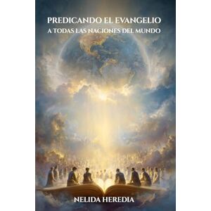 Heredia, Nelida Predicando El Evangelio A Todas Las Naciones Del Mundo: La Palabra De Dios Heredia, Nelida Predicando El Evangelio A Todas Las Naciones Del Mundo: La Palabra De Dios