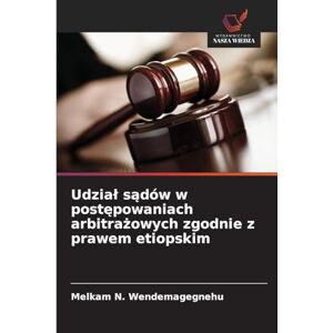 Wendemagegnehu, Melkam N Udzial sądów w postępowaniach arbitrażowych zgodnie z prawem etiopskim Wendemagegnehu, Melkam N Udzial sądów w postępowaniach arbitrażowych zgodnie z prawem etiopskim