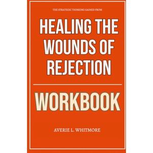 L. Whitmore, Averie The Strategic Thinking Gained From Healing the Wounds of Rejection Workbook: How to Apply Joyce Meyer’s Framework to Rebuild Confidence, Trust Again, and Live Beyond the Pain L. Whitmore, Averie The Strategic Thinking Gained From Healing the Wounds of Rejection Workbook: How to Apply Joyce Meyer’s Framework to Rebuild Confidence, Trust Again, and Live Beyond the Pain