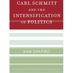 Shapiro, Kam Carl Schmitt and the Intensification of Politics (Modernity and Political Thought) Shapiro, Kam Carl Schmitt and the Intensification of Politics (Modernity and Political Thought)