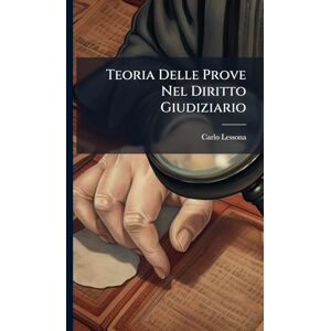 Lessona, Carlo Teoria Delle Prove Nel Diritto Giudiziario Lessona, Carlo Teoria Delle Prove Nel Diritto Giudiziario
