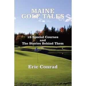 Conrad, Eric W Maine Golf Tales: 18 Special Courses and the Stories Behind Them Conrad, Eric W Maine Golf Tales: 18 Special Courses and the Stories Behind Them