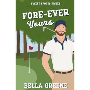 Greene, Bella Fore-Ever Yours: A Sweet Fake Dating RomCom (Sweet Sports Kisses) Greene, Bella Fore-Ever Yours: A Sweet Fake Dating RomCom (Sweet Sports Kisses)