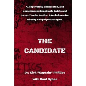 Philips The Candidate: Tips, Trick, Twists, and Techniques to Winning Campaigns Philips The Candidate: Tips, Trick, Twists, and Techniques to Winning Campaigns