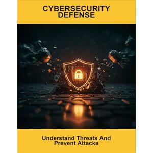Bottomley, Josh Cybersecurity Defense: Understand Threats And Prevent Attacks Bottomley, Josh Cybersecurity Defense: Understand Threats And Prevent Attacks