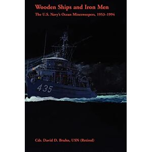 Bruhn, David Wooden Ships and Iron Men: The U.S. Navy's Ocean Minesweepers, 1953-1994 Bruhn, David Wooden Ships and Iron Men: The U.S. Navy's Ocean Minesweepers, 1953-1994