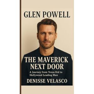 Velasco, Denisse Glen Powell: The Maverick Next Door A Journey from Texas Kid to Hollywood Leading Man Velasco, Denisse Glen Powell: The Maverick Next Door A Journey from Texas Kid to Hollywood Leading Man