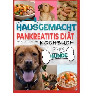 Hackman, Kimberly HAUSGEMACHT PANKREATITIS DIÄT KOCHBUCH FÜR HUNDE: Von Tierärzten geprüfte, nahrhafte, fettarme und allergikerfreundliche Rezepte und Leckerlis zur Förderung der Verdauungsgesundheit Ihres Hundes Hackman, Kimberly HAUSGEMACHT PANKREATITIS DIÄT KOCHBUCH FÜR HUNDE: Von Tierärzten geprüfte, nahrhafte, fettarme und allergikerfreundliche Rezepte und Leckerlis zur Förderung der Verdauungsgesundheit Ihres Hundes