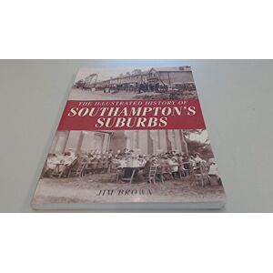 Brown, Jim The Illustrated History of Southampton's Suburbs Brown, Jim The Illustrated History of Southampton's Suburbs