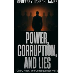 James, Mr Geoffrey Uchechi POWER CORRUPTION, AND LIES (Cash, Flesh, and Consequences Series) James, Mr Geoffrey Uchechi POWER CORRUPTION, AND LIES (Cash, Flesh, and Consequences Series)